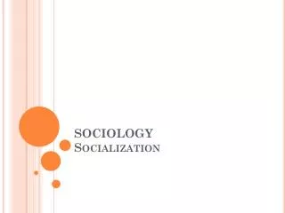 SOCIOLOGY Socialization