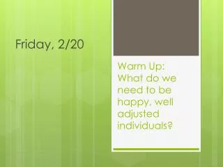 Warm Up: What do we need to be happy, well adjusted individuals?
