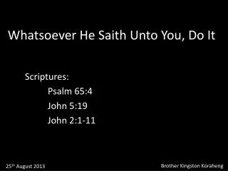 Whatsoever He Saith Unto You, Do It