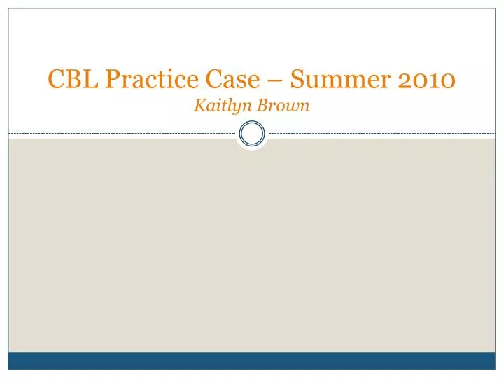 cbl practice case summer 2010 k aitlyn brown