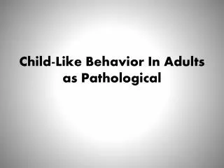 Child-Like Behavior In Adults as Pathological