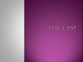 CASE 2: ENT