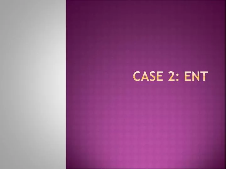 case 2 ent