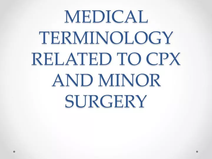 medical terminology related to cpx and minor surgery
