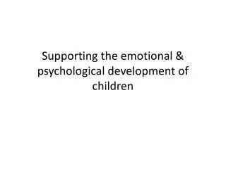 Supporting the emotional &amp; p sychological development of children