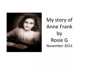 My story of Anne Frank by Rosie G November 2013