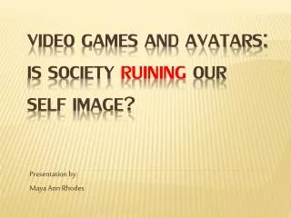 Video Games and Avatars: Is society ruining our self image?