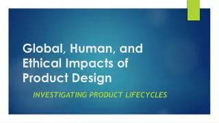 Global, Human, and Ethical Impacts of Product Design