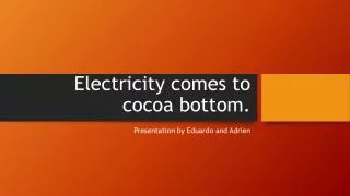 Electricity comes to cocoa bottom.