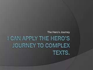 I can apply the hero’s journey to complex texts.
