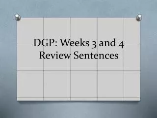 DGP: Weeks 3 and 4 Review Sentences