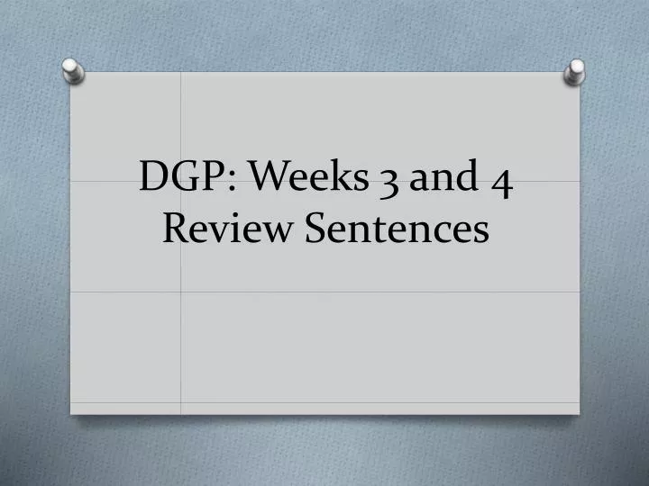 dgp weeks 3 and 4 review sentences