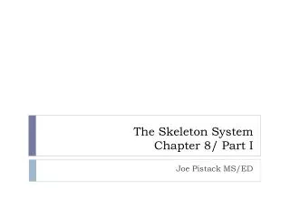 The Skeleton System Chapter 8/ Part I