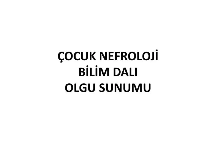 ocuk nefroloj b l m dali olgu sunumu