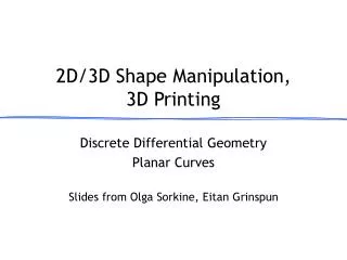 2D/3D Shape Manipulation, 3D Printing