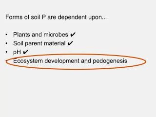 Forms of soil P are dependent upon... Plants and microbes ? Soil parent material ? pH ?