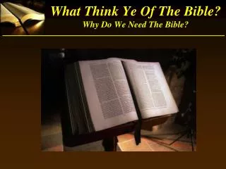 What Think Ye Of The Bible? Why Do We Need The Bible?