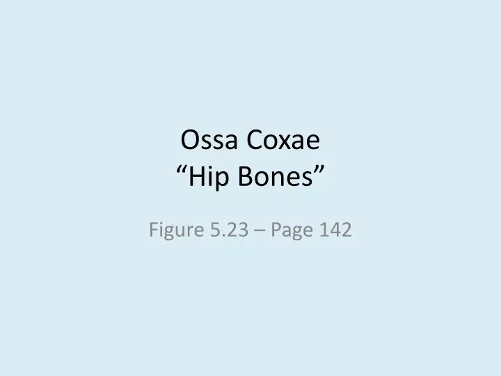 ossa coxae hip bones