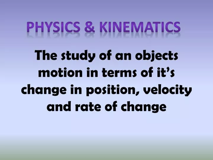 the study of an objects motion in terms of it s change in position velocity and rate of change