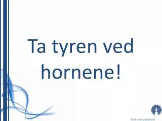 ta tyren ved hornene