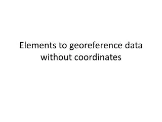 Elements to georeference data without coordinates