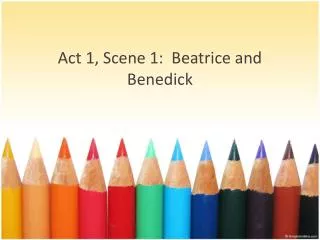 Act 1 , Scene 1: Beatrice and Benedick