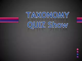 TAXONOMY QUIZ Show
