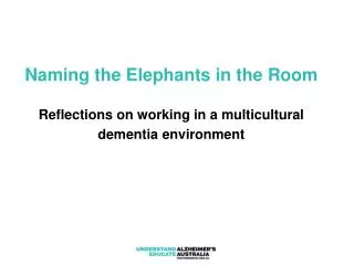 Naming the Elephants in the Room Reflections on working in a multicultural dementia environment