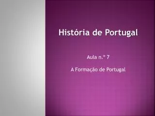 História de Portugal Aula n.º 7 A Formação de Portugal