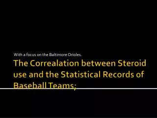 The Correalation between Steroid use and the Statistical Records of Baseball Teams;