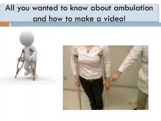 All you wanted to know about ambulation and how to make a video!