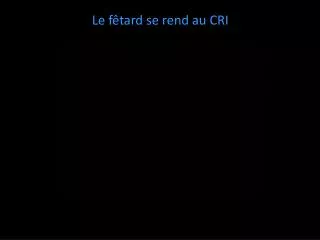 le f tard se rend au cri