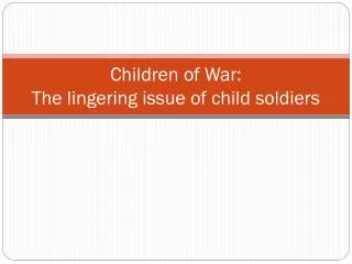 Children of War: The lingering issue of child soldiers