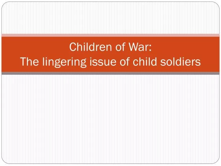 children of war the lingering issue of child soldiers