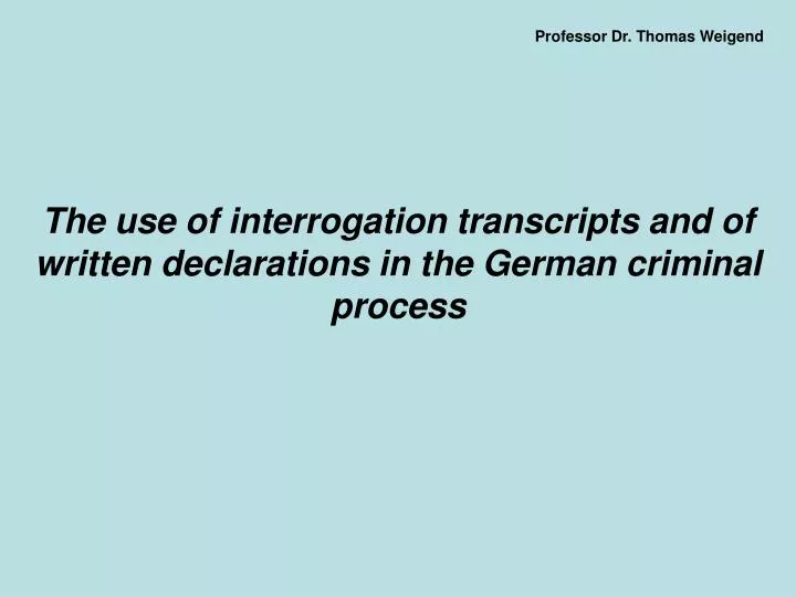 the use of interrogation transcripts and of written declarations in the german criminal process