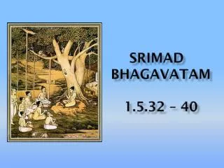 Srimad bhagavataM 1.5.32 – 40