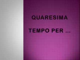 quaresima tempo per