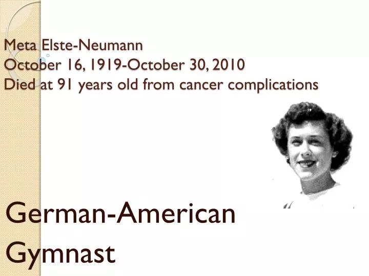 meta elste neumann october 16 1919 october 30 2010 died at 91 years old from cancer complications