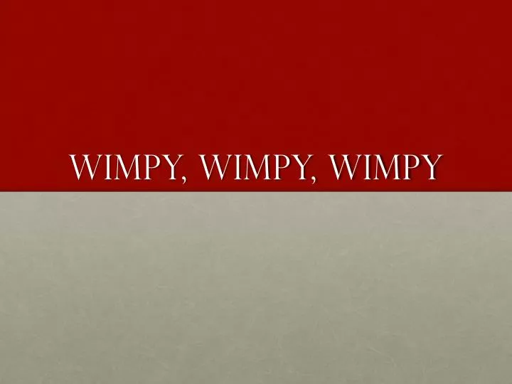 wimpy wimpy wimpy
