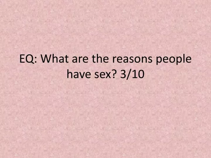 eq what are the reasons people have sex 3 10