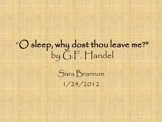 “ O sleep, why dost thou leave me?” by G.F. Handel