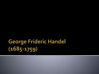 George Frideric Handel ( 1685-1759)
