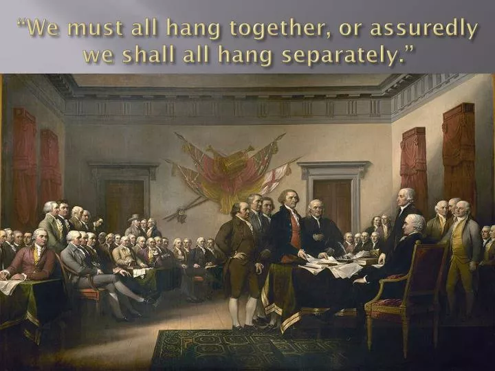 we must all hang together or assuredly we shall all hang separately