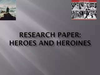 RESEARCH PAPER: heroes and heroines