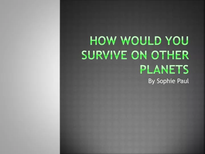 how would you survive on other planets
