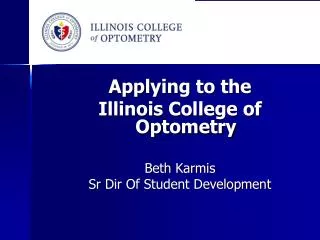 Applying to the Illinois College of Optometry Beth Karmis Sr Dir Of Student Development