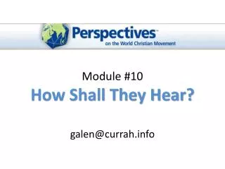 Module #10 How Shall They Hear ? galen@currah.info
