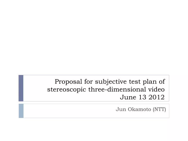 proposal for subjective test plan of stereoscopic three dimensional video june 13 2012