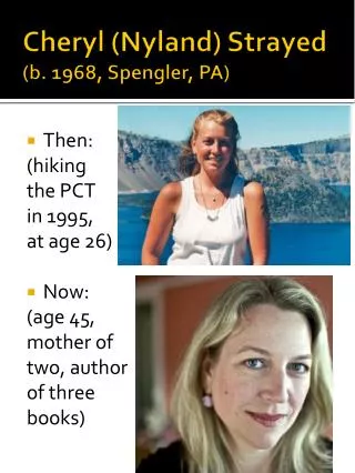 Cheryl ( Nyland ) Strayed (b. 1968, Spengler, PA)