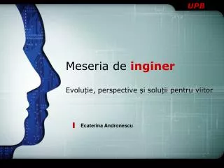 Meseria de inginer Evoluție, perspective și soluții pentru viitor